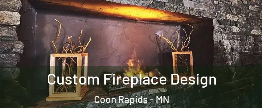  Custom Fireplace Design Coon Rapids - MN