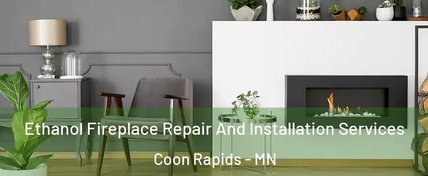  Ethanol Fireplace Repair And Installation Services Coon Rapids - MN