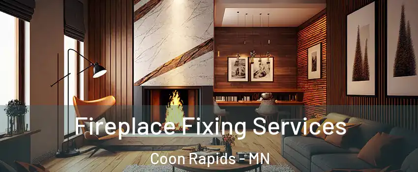 Fireplace Fixing Services Coon Rapids - MN