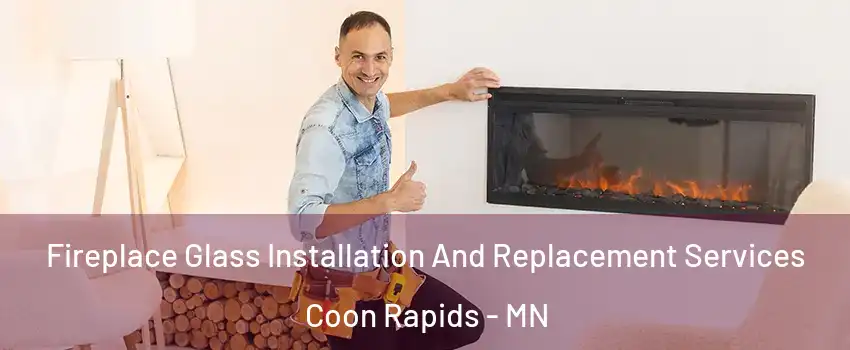  Fireplace Glass Installation And Replacement Services Coon Rapids - MN