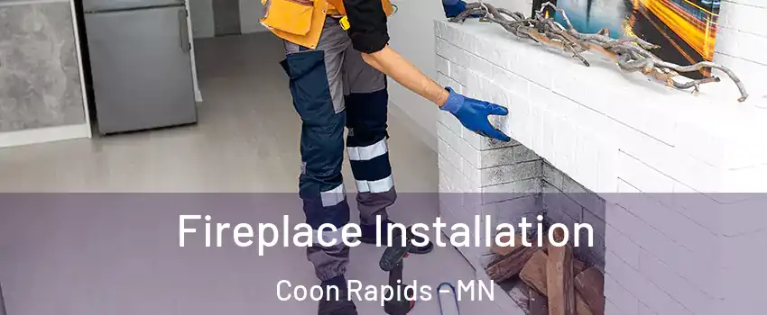  Fireplace Installation Coon Rapids - MN