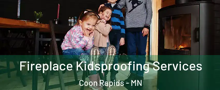  Fireplace Kidsproofing Services Coon Rapids - MN