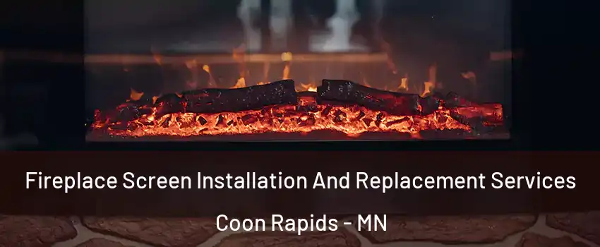 Fireplace Screen Installation And Replacement Services Coon Rapids - MN