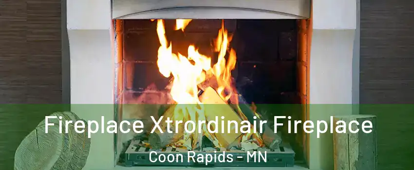  Fireplace Xtrordinair Fireplace Coon Rapids - MN