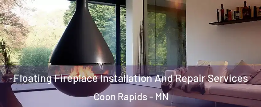 Floating Fireplace Installation And Repair Services Coon Rapids - MN