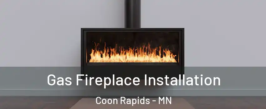  Gas Fireplace Installation Coon Rapids - MN