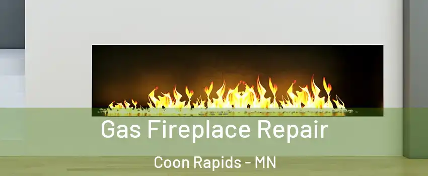  Gas Fireplace Repair Coon Rapids - MN