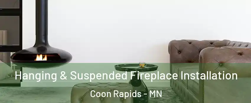  Hanging & Suspended Fireplace Installation Coon Rapids - MN