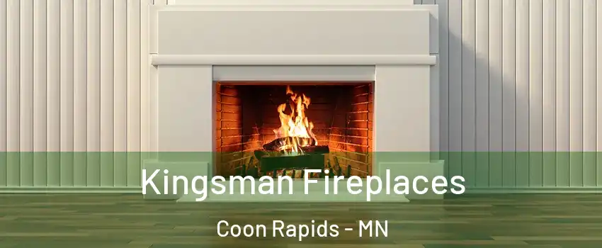  Kingsman Fireplaces Coon Rapids - MN