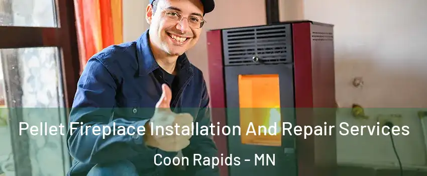  Pellet Fireplace Installation And Repair Services Coon Rapids - MN