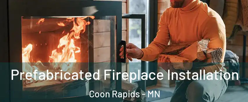  Prefabricated Fireplace Installation Coon Rapids - MN