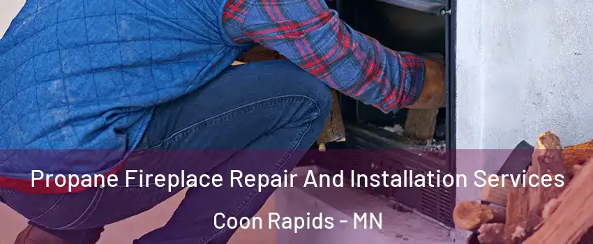  Propane Fireplace Repair And Installation Services Coon Rapids - MN