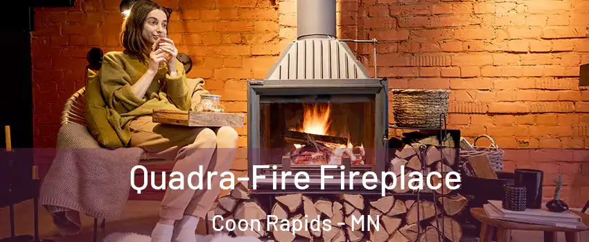  Quadra-Fire Fireplace Coon Rapids - MN