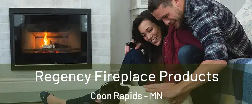  Regency Fireplace Products Coon Rapids - MN
