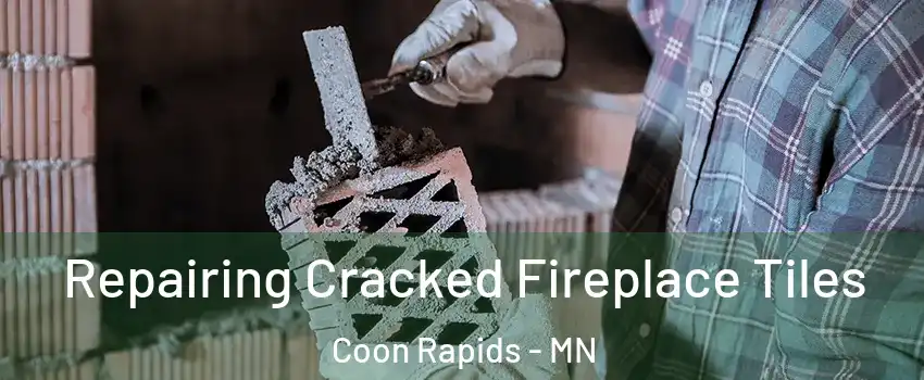  Repairing Cracked Fireplace Tiles Coon Rapids - MN