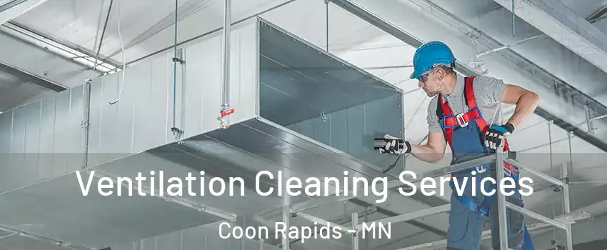  Ventilation Cleaning Services Coon Rapids - MN