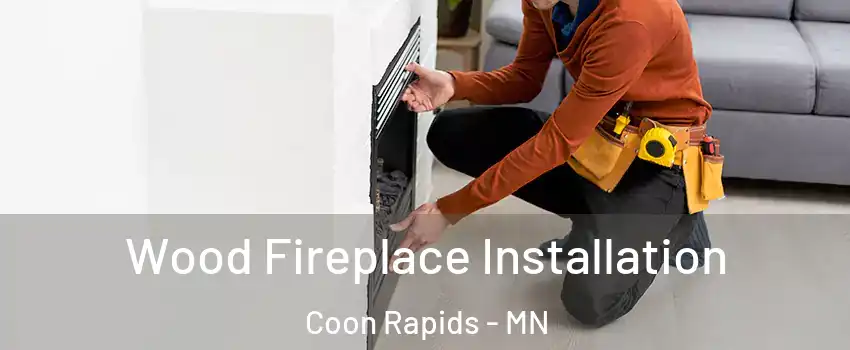  Wood Fireplace Installation Coon Rapids - MN