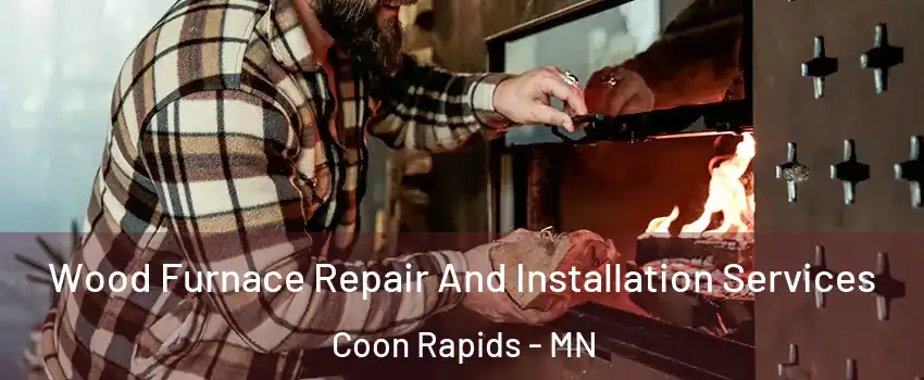  Wood Furnace Repair And Installation Services Coon Rapids - MN
